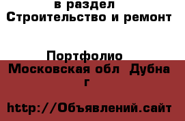  в раздел : Строительство и ремонт » Портфолио . Московская обл.,Дубна г.